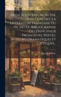 French Literature In The 19th Century, La Litterature Francaise Du 19E Siecle, Bibliographie Des Principaux Prosateurs, Poetes, Auteuro Dramatiques Et Critiques...