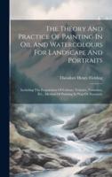 The Theory And Practice Of Painting In Oil And Watercolours For Landscape And Portraits