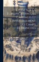 Étude Sur La Fortification Des Capitales Et L'investissement Des Camps Retranchés