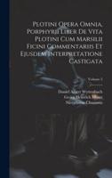Plotini Opera Omnia, Porphyrii Liber De Vita Plotini Cum Marsilii Ficini Commentariis Et Ejusdem Interpretatione Castigata; Volume 2