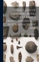 The Land of Dawning, Being Facts Gleaned From Cannibals in Australian Stone Age
