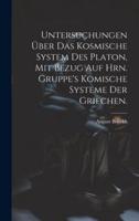 Untersuchungen Über Das Kosmische System Des Platon, Mit Bezug Auf Hrn. Gruppe's Komische Systeme Der Griechen.
