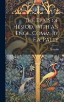 The Epics of Hesiod, With an Engl. Comm. By F.a. Paley