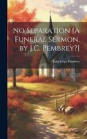 No Separation [A Funeral Sermon, by J.C. Pembrey?]