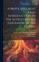 A Briefe and Most Easie Introduction to the Astrologicall Judgement of the Starres