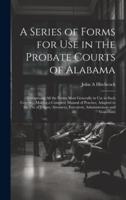 A Series of Forms for Use in the Probate Courts of Alabama
