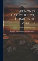 Sermones Catholici, or, Homilies of Aelfric