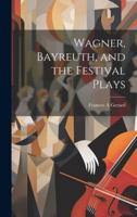 Wagner, Bayreuth, and the Festival Plays