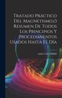 Tratado Práctico Del Magnetismo, Ó Resumen De Todos Los Principios Y Procedimientos Usados Hasta El Día