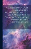 Weltbeschauer, Oder Vernünftige Muthmaßungen, Daß Die Planeten Nicht Weniger Geschmückt Und Bewohnt Sind, Als Unsere Erde