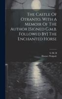 The Castle Of Otranto. With A Memoir Of The Author [Signed G.m.b. Followed By] The Enchanted Horse