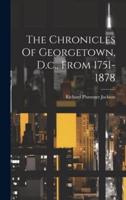 The Chronicles Of Georgetown, D.c., From 1751-1878