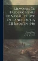Memoires De Frederic Henri De Nassau, Prince D'orange. Depuis 1621 Jusqu'en 1646
