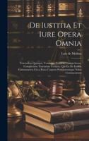 De Iustitia Et Iure Opera Omnia