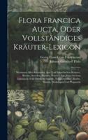 Flora Francica Aucta, Oder Vollständiges Kräuter-Lexicon