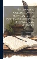 Hellenica, A Collection Of Essays On Greek Poetry, Philosophy, History And Religion