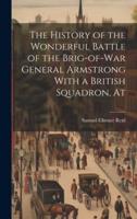 The History of the Wonderful Battle of the Brig-of-War General Armstrong With a British Squadron, At