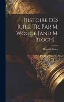 Histoire Des Juifs, Tr. Par M. Wogue [And M. Bloch]....