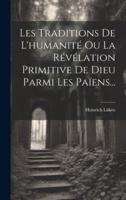 Les Traditions De L'humanité Ou La Révélation Primitive De Dieu Parmi Les Païens...