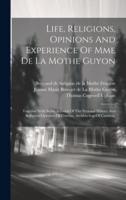 Life, Religions, Opinions And Experience Of Mme De La Mothe Guyon