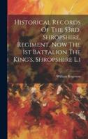 Historical Records Of The 53Rd, Shropshire, Regiment, Now The 1st Battalion The King's, Shropshire L.i