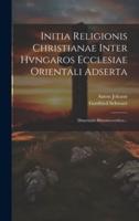 Initia Religionis Christianae Inter Hvngaros Ecclesiae Orientali Adserta