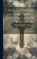 Primary Truths Of Christianity For 'The Hour Of Temptation' [Signed R.n.]