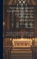 Nueva Edición De Las Obras Del Beato Juan De Avila, Apóstol De Andalucía