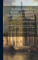 Report From The Secret Committee On The Post-Office, Together With The Appendix