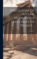Spiegazione Di Alcuni Monumenti Degli Antichi Pelasgi...