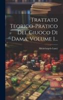 Trattato Teorico-Pratico Del Giuoco Di Dama, Volume 1...