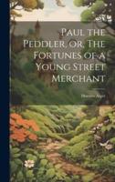 Paul the Peddler, or, The Fortunes of a Young Street Merchant