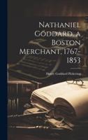 Nathaniel Goddard, a Boston Merchant, 1767-1853