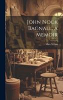 John Nock Bagnall. A Memoir