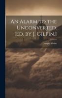 An Alarm to the Unconverted. [Ed. By J. Gilpin.]