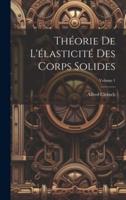 Théorie De L'élasticité Des Corps Solides; Volume 1