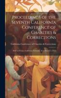 Proceedings of the Seventh California Conference of Charities & Corrections
