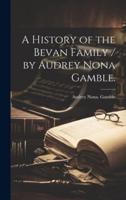 A History of the Bevan Family / By Audrey Nona Gamble.