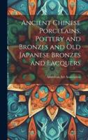 Ancient Chinese Porcelains, Pottery and Bronzes and Old Japanese Bronzes and Lacquers