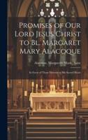 Promises of Our Lord Jesus Christ to Bl. Margaret Mary Alacoque [Microform]