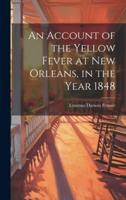 An Account of the Yellow Fever at New Orleans, in the Year 1848