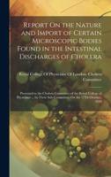 Report On the Nature and Import of Certain Microscopic Bodies Found in the Intestinal Discharges of Cholera