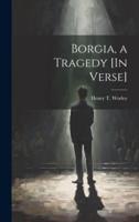 Borgia, a Tragedy [In Verse]