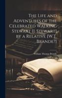 The Life and Adventures of the Celebrated Walking Stewart [J. Stewart] by a Relative [W.T. Brande?]