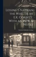 Lessing's Nathan the Wise, Tr. By E.K. Corbett, With an Intr. & Notes