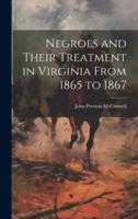 Negroes and Their Treatment in Virginia From 1865 to 1867
