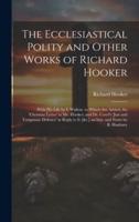 The Ecclesiastical Polity and Other Works of Richard Hooker