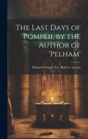 The Last Days of Pompeii, by the Author of 'Pelham'