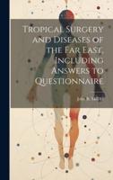 Tropical Surgery and Diseases of the Far East, Including Answers to Questionnaire