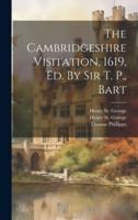 The Cambridgeshire Visitation, 1619, Ed. By Sir T. P., Bart